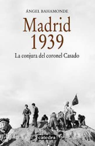 Madrid, 1939: La conjura del coronel Casado (Historia. Serie menor) (Spanish Edition)