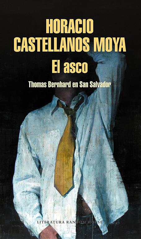 El asco: Thomas Bernhard en San Salvador / Revulsion: Thomas Bernhard in San Salvador (Literatura Random House) (Spanish Edition)