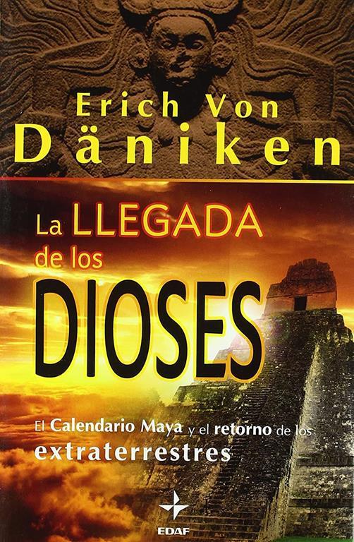 La llegada e los Dioses: El calendario Maya y el retorno de los extraterrestres (Mundo M&aacute;gico y Heterodoxo) (Spanish Edition)