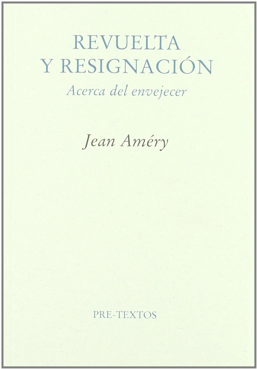 Revuelta y resignaci&oacute;n: Acerca del envejecer (Ensayo) (Spanish Edition)