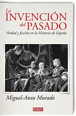 La invenci&oacute;n del pasado: Verdad y ficci&oacute;n en la Historia de Espa&ntilde;a (Debate) (Spanish Edition)
