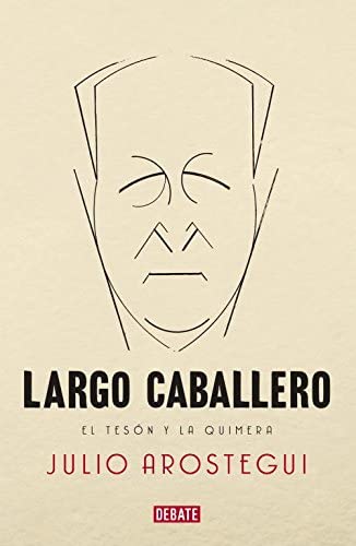 Largo Caballero: El tes&oacute;n y la quimera (Biograf&iacute;as y Memorias) (Spanish Edition)