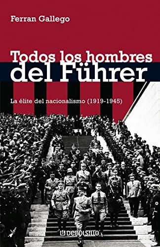 Todos los hombres del F&uuml;hrer: La &eacute;lite del nacionalismo (1919-1945) (Ensayo | Historia) (Spanish Edition)