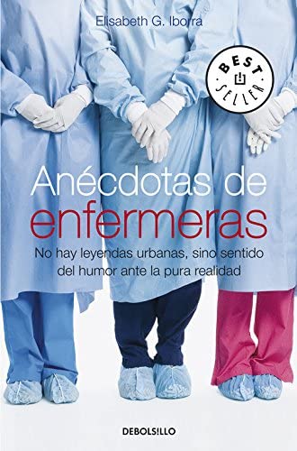 An&eacute;cdotas de enfermeras: No hay leyendas urbanas, sino sentido del humor ante la pura realidad (BEST SELLER) (Spanish Edition)