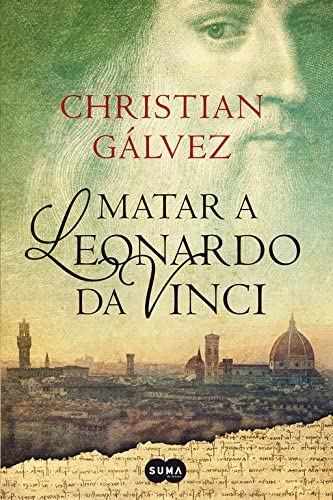 Matar a Leonardo da Vinci (Cr&oacute;nicas del Renacimiento 1) (Spanish Edition)