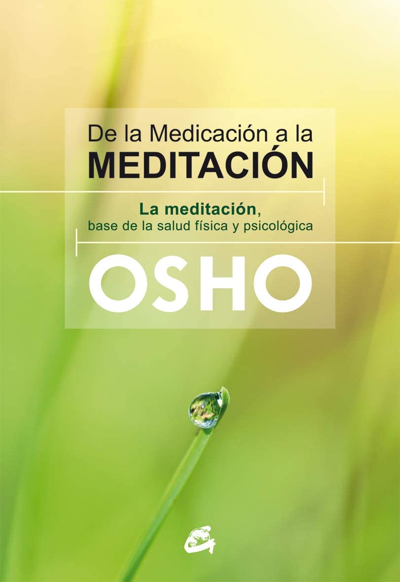 De la medicaci&oacute;n a la meditaci&oacute;n: La meditaci&oacute;n, base de la salud f&iacute;sica y psicol&oacute;gica (Osho) (Spanish Edition)