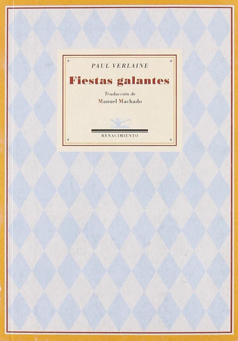 Fiestas galantes: Poemas saturnianos; La buena canci&oacute;n; Romanzas sin palabras; Sabidur&iacute;a; Amor; Par&aacute;bolas; Otras poes&iacute;as (Poes&iacute;a Universal, Serie menor) (Spanish Edition)