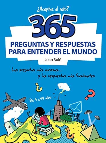 365 preguntas y respuestas para entender el mundo: Las preguntas m&aacute;s curiosas... y las respuestas m&aacute;s fascinantes (No ficci&oacute;n ilustrados) (Spanish Edition)