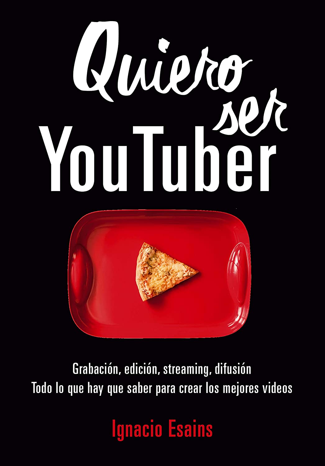 Quiero ser Youtuber: &iexcl;Todo lo que hay que saber para crear los mejores videos de la red! (No ficci&oacute;n ilustrados) (Spanish Edition)