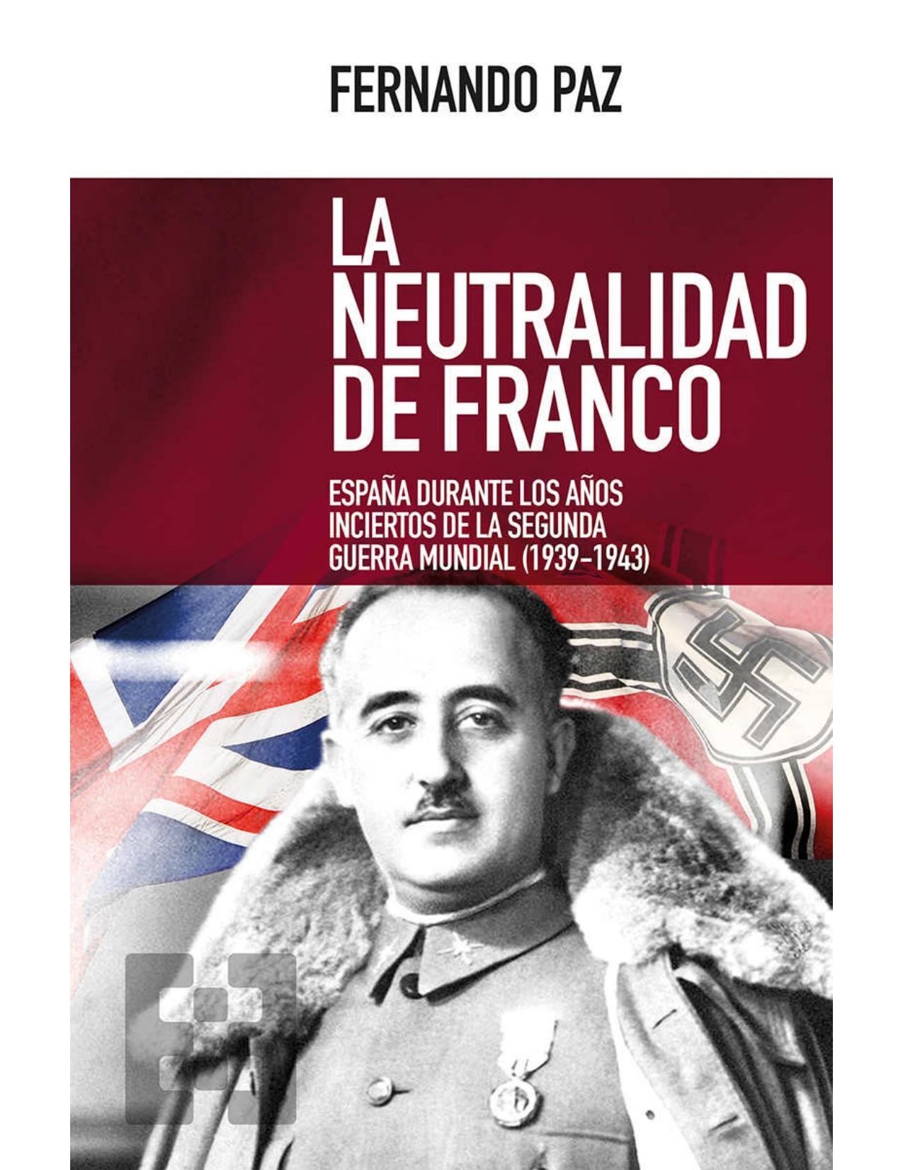 LA NEUTRALIDAD DE FRANCO;España DURANTE LOS ANOS INCIERTOS DE LA SEGUNDA GUERRA MUNDIAL (1939-1943).