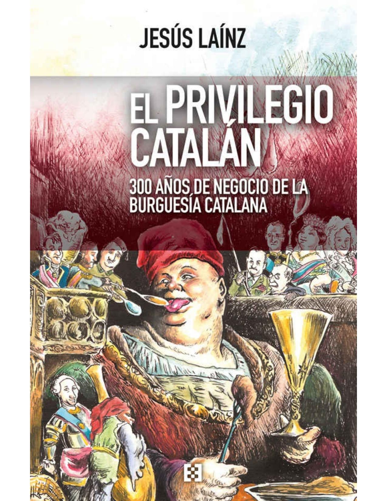 EL PRIVILEGIO CATALAN;300 ANOS DE NEGOCIO DE LA BURGUESIA CATALANA.