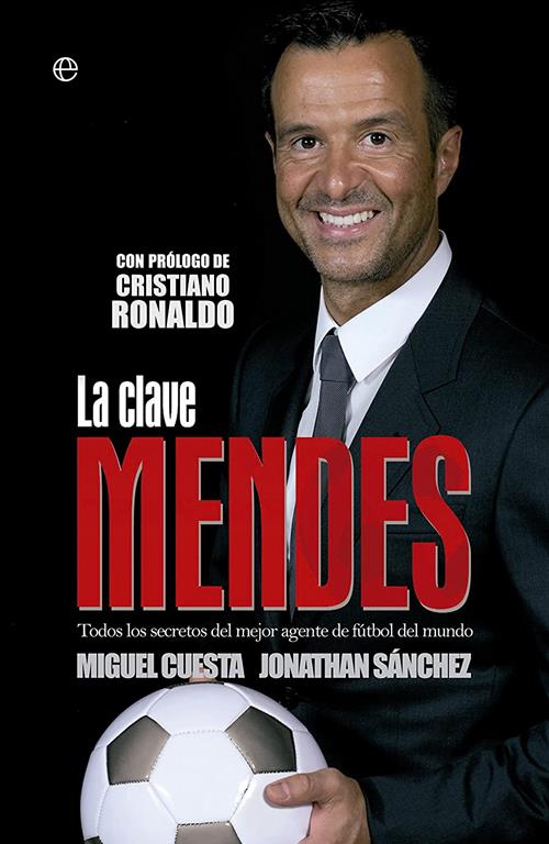 La clave Mendes: Todos los secretos del mejor agente de f&uacute;tbol del mundo (Deportes) (Spanish Edition)