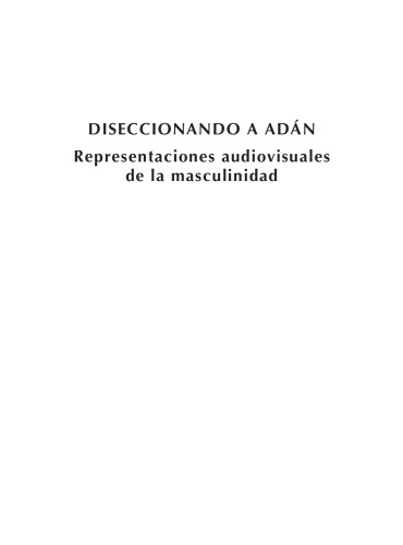 Diseccionando a Adán : representaciones audiovisuales de la masculinidad