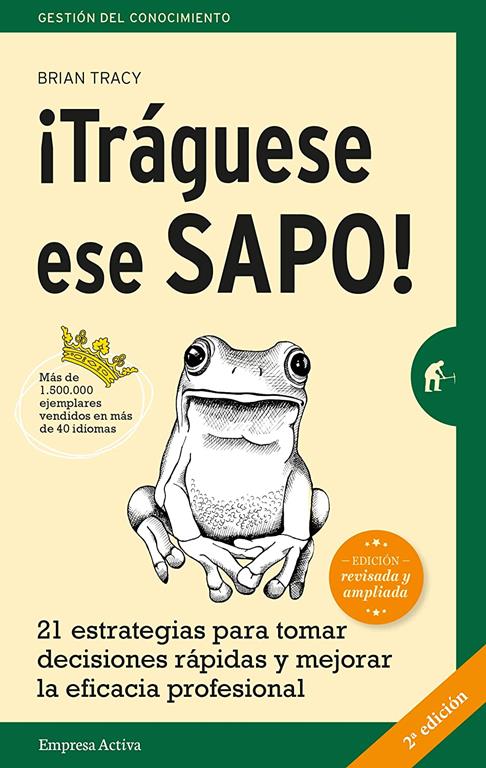 &iexcl;Tr&aacute;guese ese sapo! Ed. Revisada: 21 estrategias para tomar decisiones r&aacute;pidas y mejorar la eficacia profesional (Gesti&oacute;n del conocimiento) (Spanish Edition)