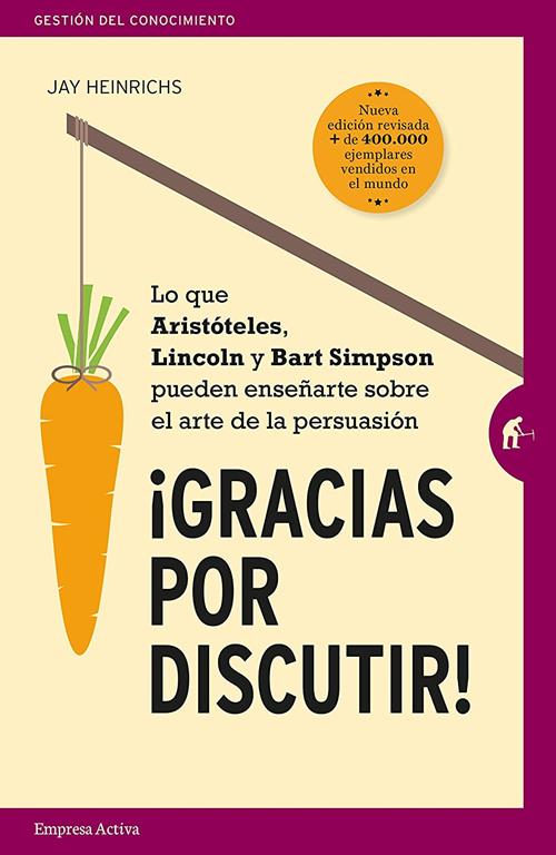 Gracias por discutir: Lo que Arist&oacute;teles, Lincoln y los Simpson pueden ense&ntilde;arte sobre el arte de la persuasi&oacute;n (Gesti&oacute;n del conocimiento) (Spanish Edition)