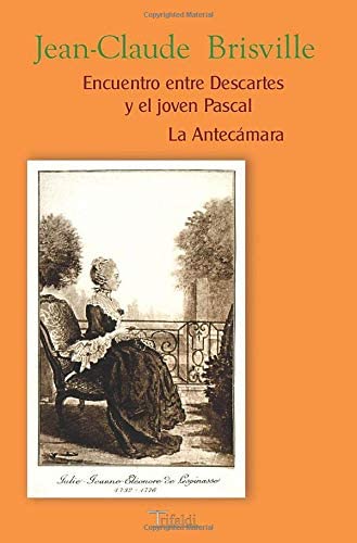 Encuentro entre descartes y el j&oacute;ven Pascal: La Antec&aacute;mara (Teatro) (Spanish Edition)