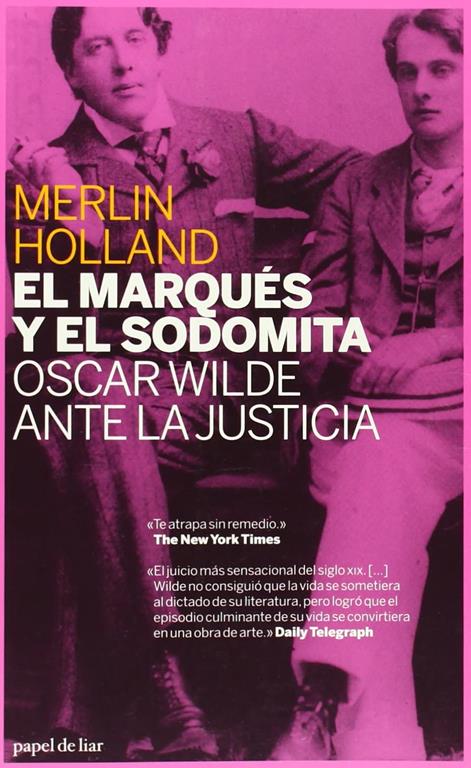 El marqu&eacute;s y el sodomita: Oscar Wilde ante la justicia (Papel de liar) (Spanish Edition)