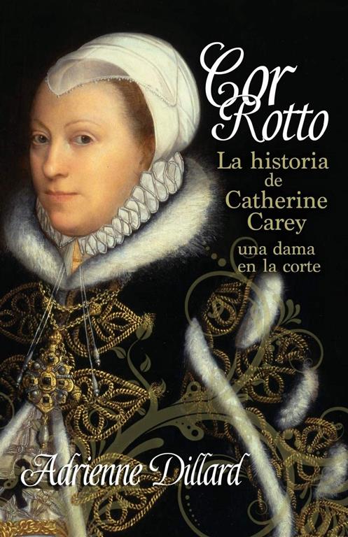 Cor Rotto: La historia de Catherine Carey, una dama en la corte (Spanish Edition)