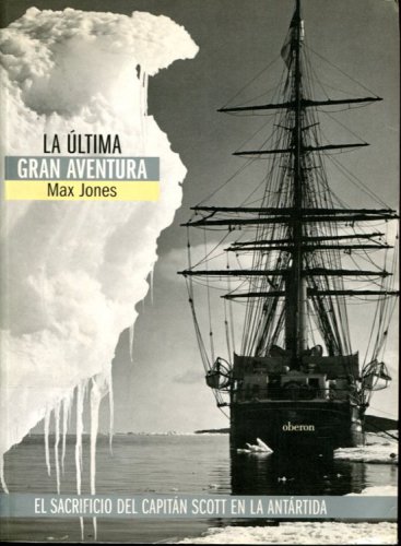 La ultima gran aventura: El sacrificio del Capitan Scott en la Antartida / The last great adventure (Historia) (Spanish Edition)