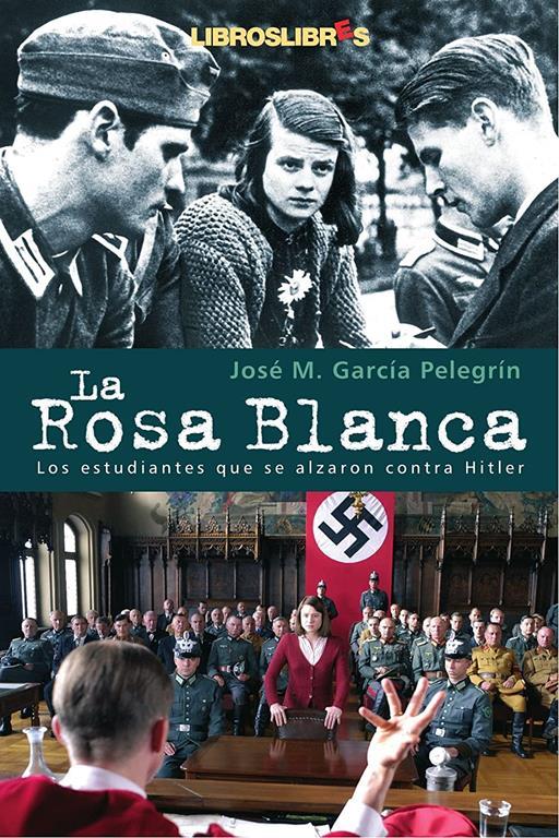 La Rosa Blanca: Los estudiantes que se alzaron contra Hitler con su &uacute;nica arma: la palabra (Spanish Edition)