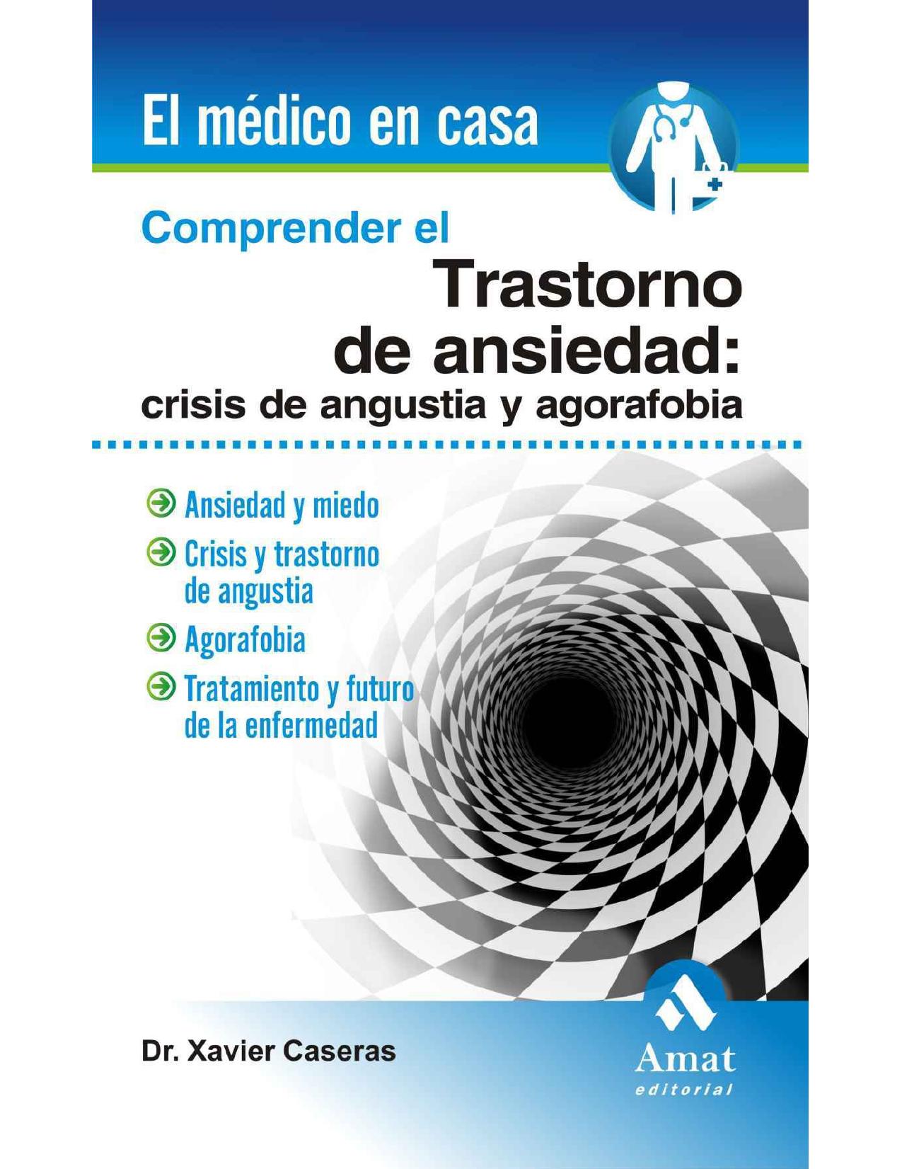 Trastorno de ansiedad-- crisis de angustia y agorafobia : el miedo a la ansiedad desbordada