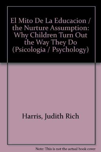 El Mito De La Educacion / the Nurture Assumption: Why Children Turn Out the Way They Do (Psicologia / Psychology) (Spanish Edition)