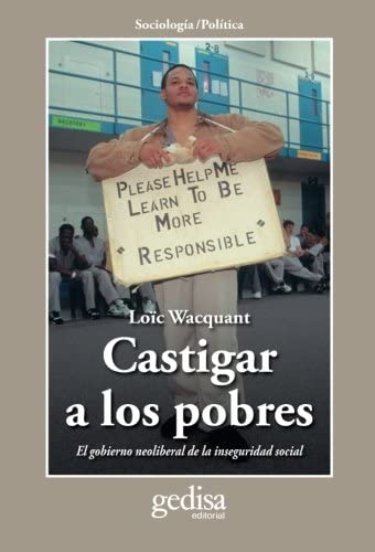 Castigar a los pobres: El gobierno neoliberal de la inseguridad social (CLA-DE-MA / Sociolog&iacute;a - Pol&iacute;tica) (Spanish Edition)