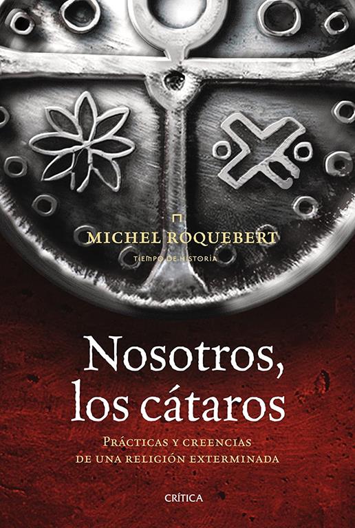 Nosotros,  los c&aacute;taros: Pr&aacute;cticas y creencias de una religi&oacute;n exterminada (Tiempo de Historia) (Spanish Edition)