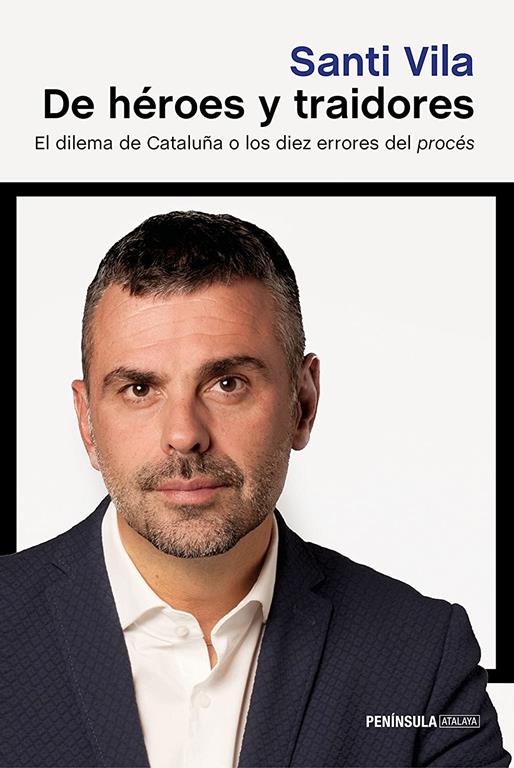 De h&eacute;roes y traidores: El dilema de Catalu&ntilde;a o los diez errores del proc&eacute;s (ATALAYA) (Spanish Edition)
