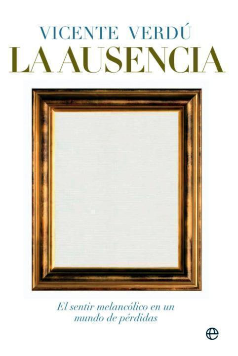 La ausencia / The Absence: El sentir melancolico en un mundo de perdidas / The Melancholy Feeling in a World of Loss (Spanish Edition)