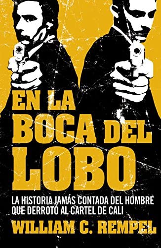 En la boca del lobo: La historia jam&aacute;s contada del hombre que derrot&oacute; al cartel de Cali (Cr&oacute;nica y Periodismo) (Spanish Edition)