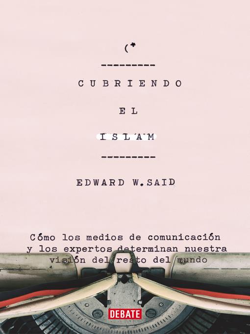 Cubriendo el islam : Cómo los medios de comunicación y los expertos determinan nuestra visión del resto del mundo