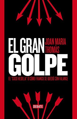 El gran golpe: El &quot;caso Hedilla&quot; o c&oacute;mo Franco se qued&oacute; con Falange (Historia) (Spanish Edition)