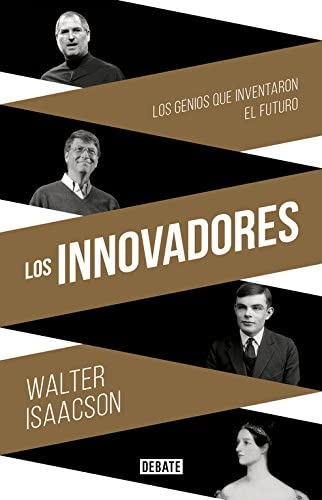 Los innovadores: Los genios que inventaron el futuro (Biograf&iacute;as y Memorias) (Spanish Edition)