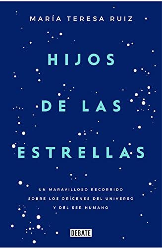 Hijos de las estrellas: Un maravilloso recorrido sobre los or&iacute;genes del universo y del ser humano (Ciencia y Tecnolog&iacute;a) (Spanish Edition)