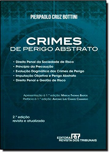 Crimes de perigo abstrato : direito penal da sociedade de risco, princípio da precaução, evolução dogmática dos crimes de perigo, imputação objetiva e perigo abstrato, direito penal e gestão de risco