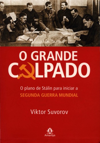 O Grande Culpado. O Plano de Stálin Para Iniciar a Segunda Guerra Mundial