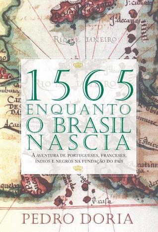 1565 - Enquanto o Brasil nascia - A aventura de portugueses, franceses, índios e negros na fundação do país (Portuguese Edition)