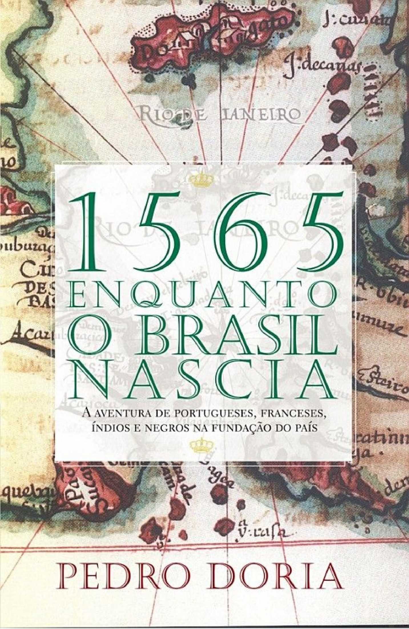 1565 - Enquanto o Brasil nascia - A aventura de portugueses, franceses, índios e negros na fundação do país (Portuguese Edition)