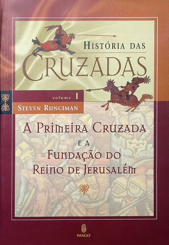 História das Cruzadas - A Primeira Cruzada e a Fundação do Reino de Jerusalém