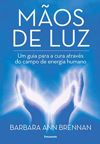 Mãos de Luz : Um Guia para a Cura Através Do Campo de Energia Humano.