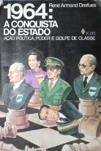 1964, a conquista do Estado : ação política, poder e golpe de classe