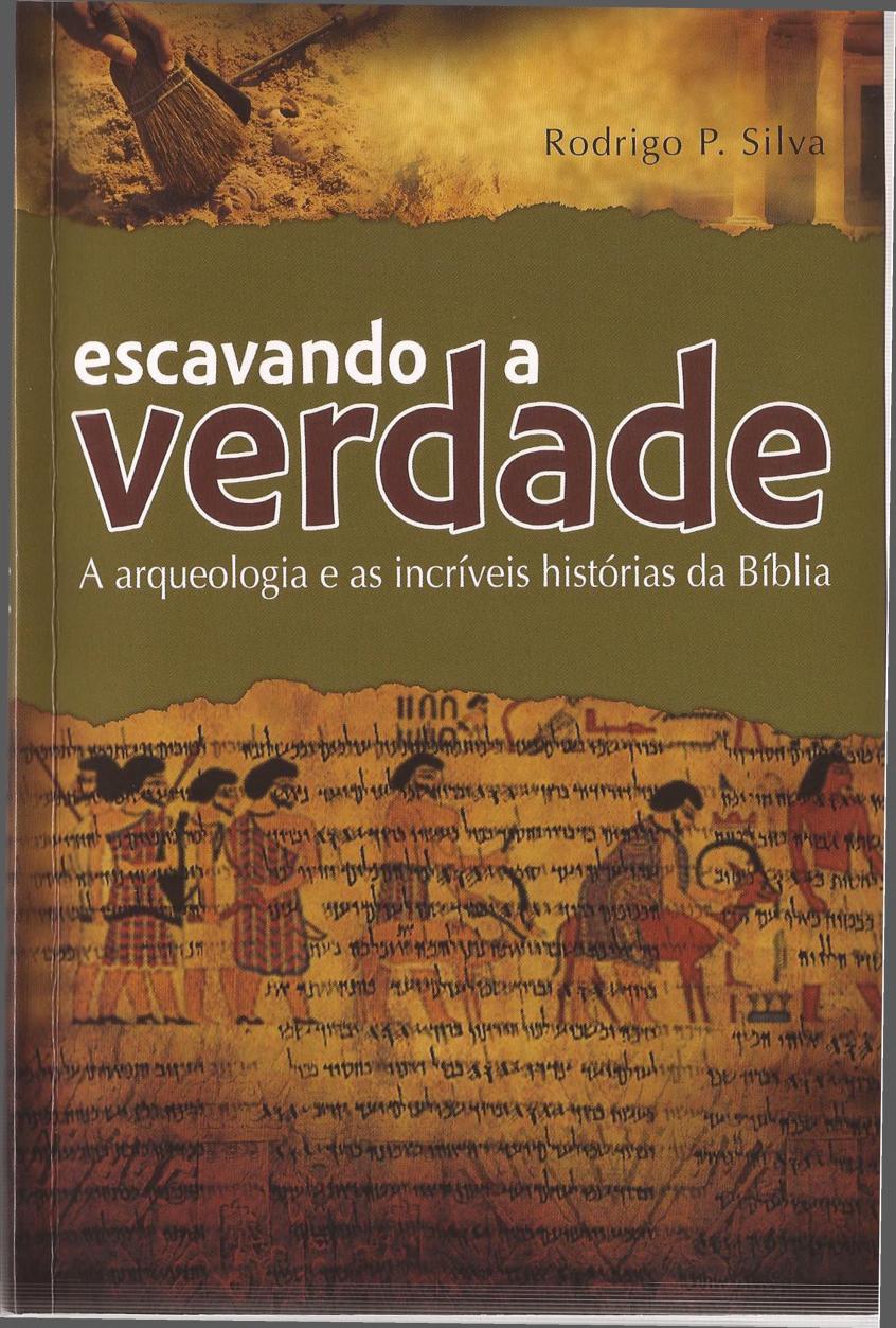 Escavando a verdade : a arqueologia e as incríveis histórias da Biblia