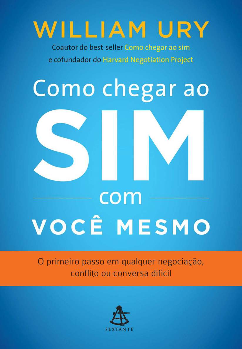 Como chegar ao sim com você mesmo: O primeiro passo em qualquer negociação, conflito ou conversa difícil