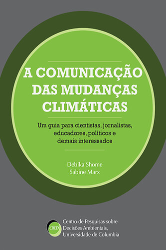 A comunicação das mudanças climáticas : um guia para cientistas, jornalistas, educadores, políticos e demais interessados