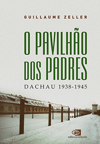 O Pavilhão dos Padres: Dachau 1938 - 1945