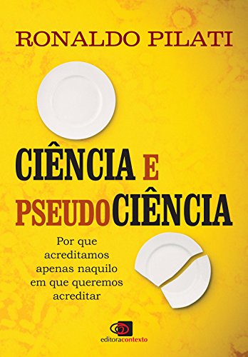 Ciência e pseudociência: por que acreditamos naquilo em que queremos acreditar