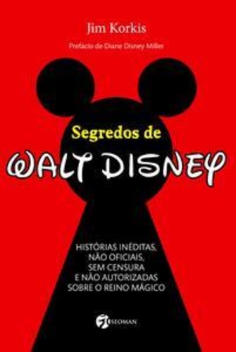 Segredos de Walt Disney : histórias inéditas, não oficiais, sem censura e não autorizadas sobre o reino mágico.