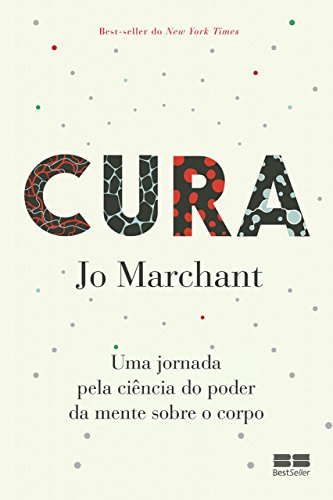 Cura : Uma Jornada Pela Ciência Do Poder Da Mente Sobre o Corpo.