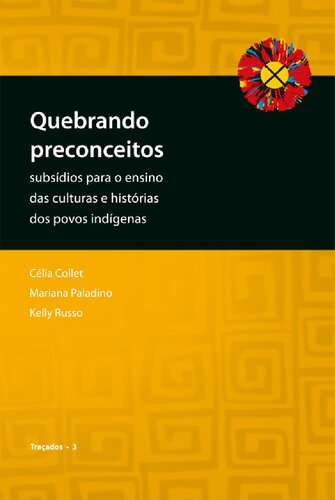 Quebrando preconceitos : subsídios para o ensino das culturas e histórias dos povos indígenas